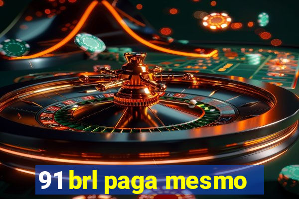 91 brl paga mesmo